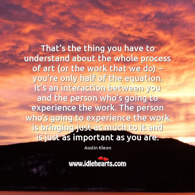 That’s the thing you have to understand about the whole process Austin Kleon Picture Quote