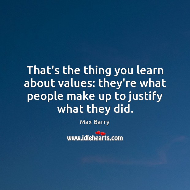 That’s the thing you learn about values: they’re what people make up Max Barry Picture Quote