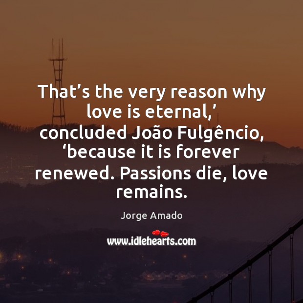 That’s the very reason why love is eternal,’ concluded João Jorge Amado Picture Quote