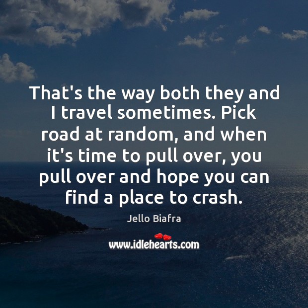 That’s the way both they and I travel sometimes. Pick road at Jello Biafra Picture Quote