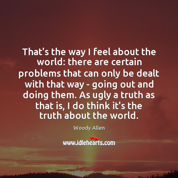 That’s the way I feel about the world: there are certain problems Woody Allen Picture Quote