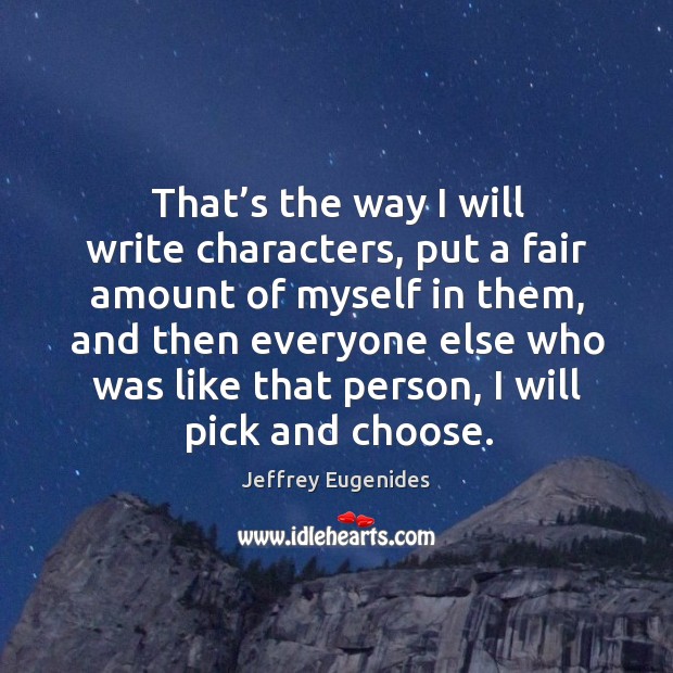 That’s the way I will write characters, put a fair amount of myself in them Image