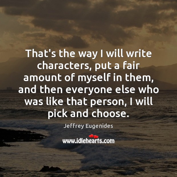 That’s the way I will write characters, put a fair amount of Image