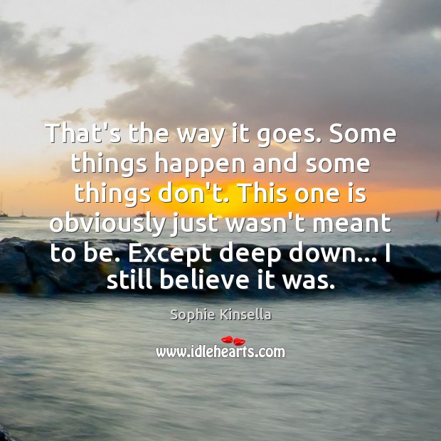 That’s the way it goes. Some things happen and some things don’t. Sophie Kinsella Picture Quote