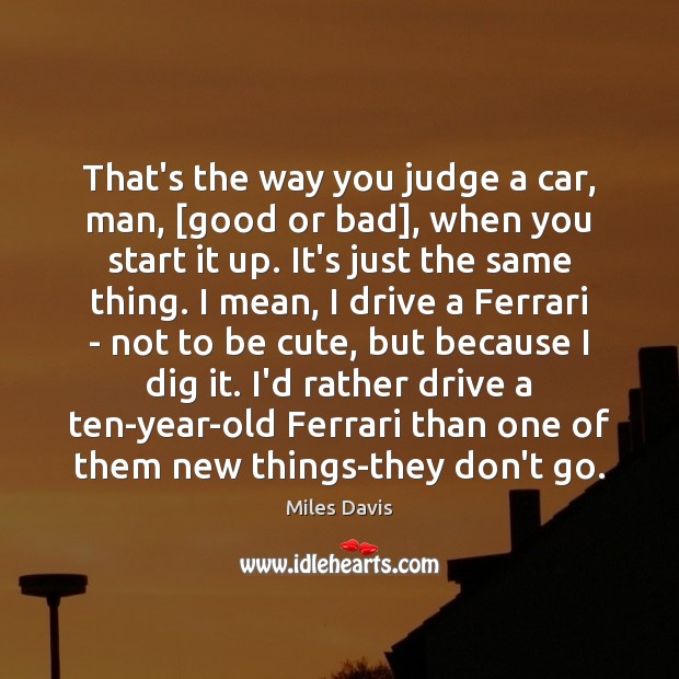 That’s the way you judge a car, man, [good or bad], when Image