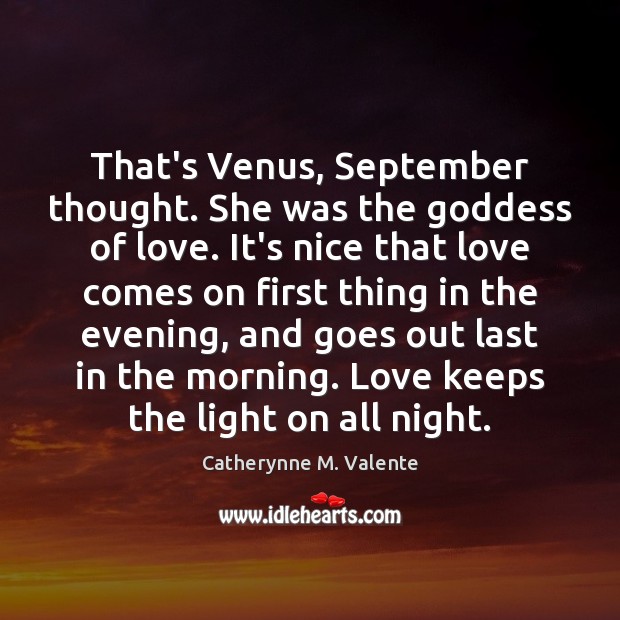 That’s Venus, September thought. She was the Goddess of love. It’s nice Catherynne M. Valente Picture Quote