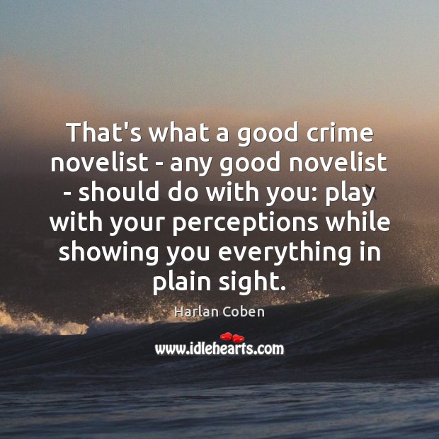 That’s what a good crime novelist – any good novelist – should Harlan Coben Picture Quote