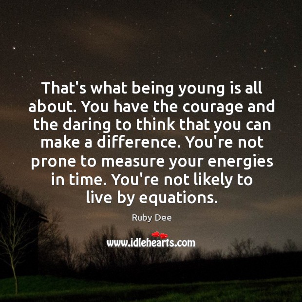 That’s what being young is all about. You have the courage and Ruby Dee Picture Quote