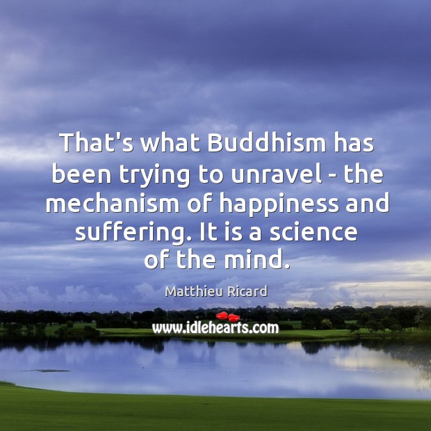 That’s what Buddhism has been trying to unravel – the mechanism of Matthieu Ricard Picture Quote