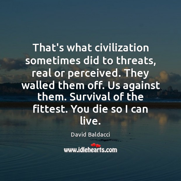 That’s what civilization sometimes did to threats, real or perceived. They walled David Baldacci Picture Quote