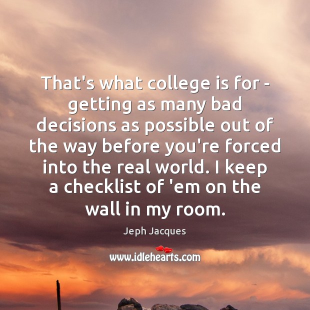 That’s what college is for – getting as many bad decisions as Jeph Jacques Picture Quote