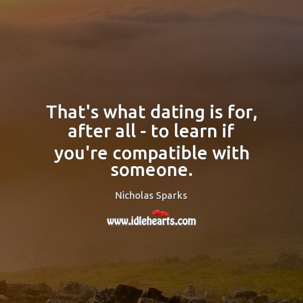 That’s what dating is for, after all – to learn if you’re compatible with someone. Image