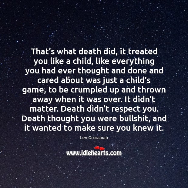 That’s what death did, it treated you like a child, like Lev Grossman Picture Quote