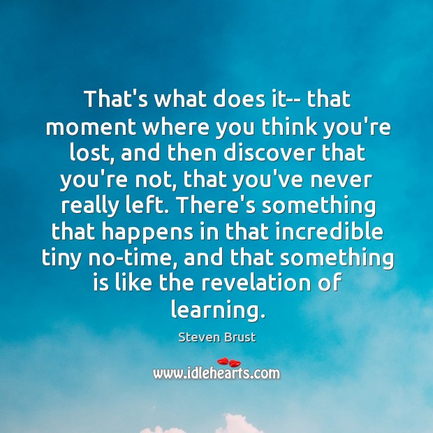 That’s what does it– that moment where you think you’re lost, and Steven Brust Picture Quote