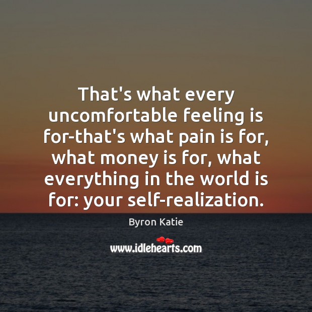 That’s what every uncomfortable feeling is for-that’s what pain is for, what Money Quotes Image