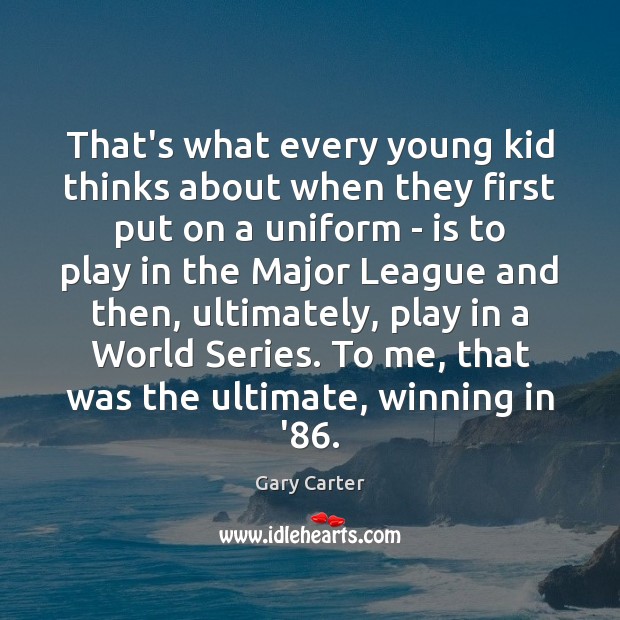 That’s what every young kid thinks about when they first put on Gary Carter Picture Quote