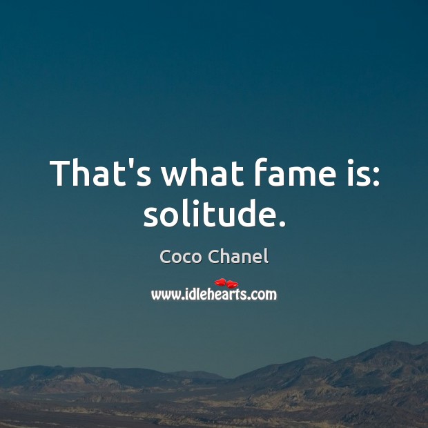 That’s what fame is: solitude. Coco Chanel Picture Quote