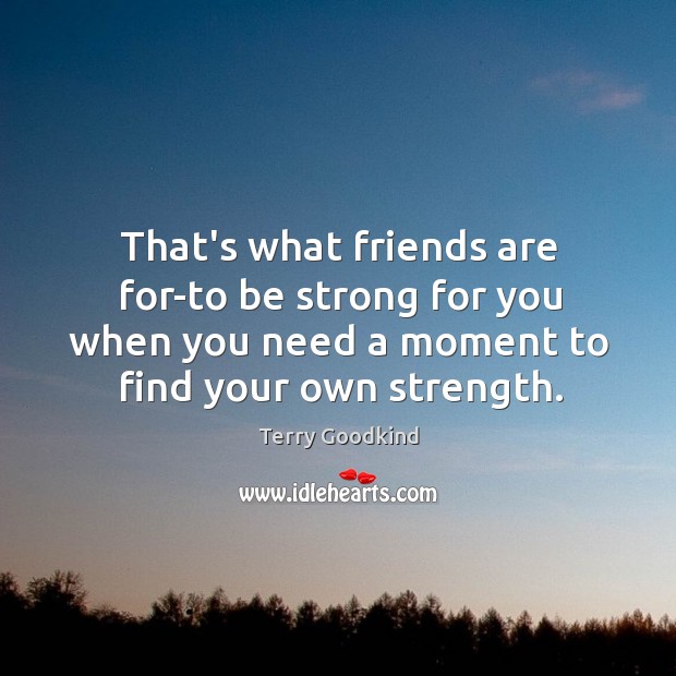 That’s what friends are for-to be strong for you when you need Strong Quotes Image