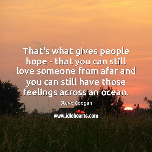 That’s what gives people hope – that you can still love someone Steve Coogan Picture Quote