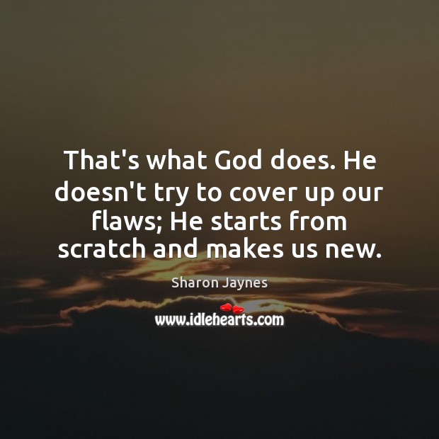 That’s what God does. He doesn’t try to cover up our flaws; Sharon Jaynes Picture Quote