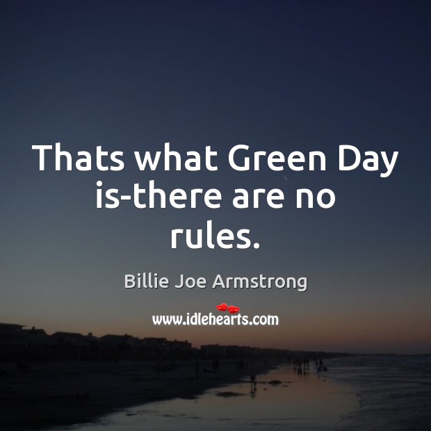 Thats what Green Day is-there are no rules. Billie Joe Armstrong Picture Quote