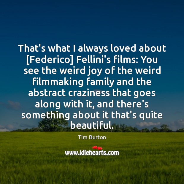 That’s what I always loved about [Federico] Fellini’s films: You see the Tim Burton Picture Quote
