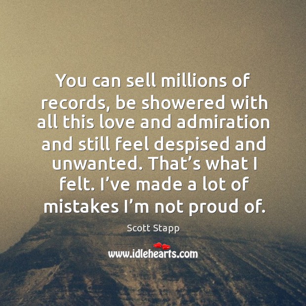That’s what I felt. I’ve made a lot of mistakes I’m not proud of. Scott Stapp Picture Quote