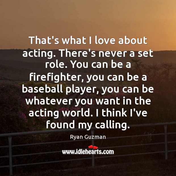 That’s what I love about acting. There’s never a set role. You Ryan Guzman Picture Quote