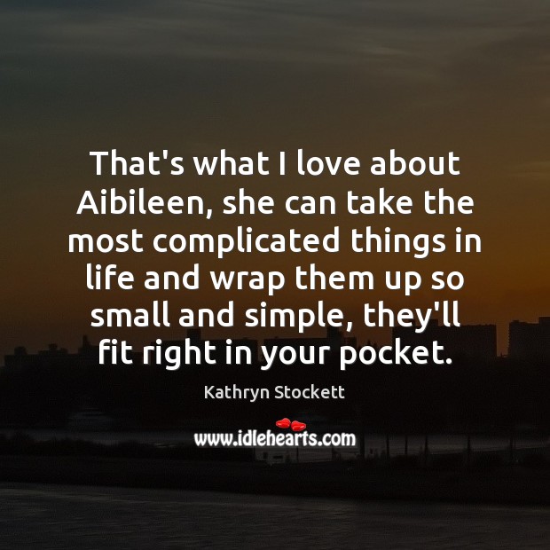 That’s what I love about Aibileen, she can take the most complicated Kathryn Stockett Picture Quote