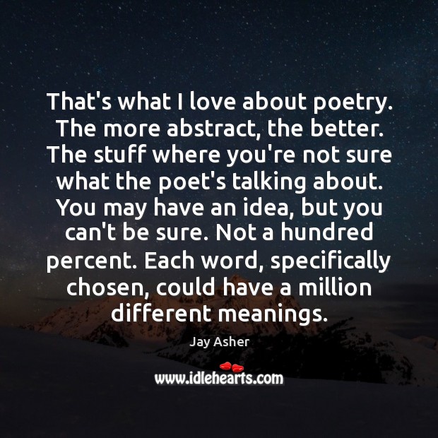 That’s what I love about poetry. The more abstract, the better. The Jay Asher Picture Quote