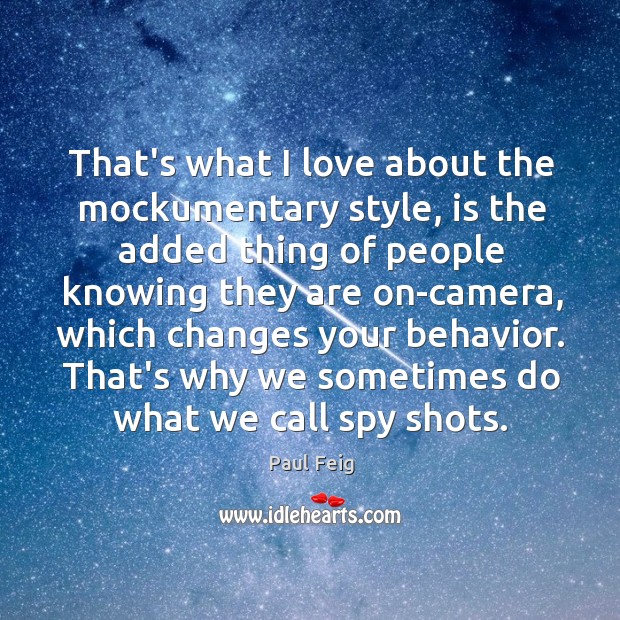 That’s what I love about the mockumentary style, is the added thing Paul Feig Picture Quote