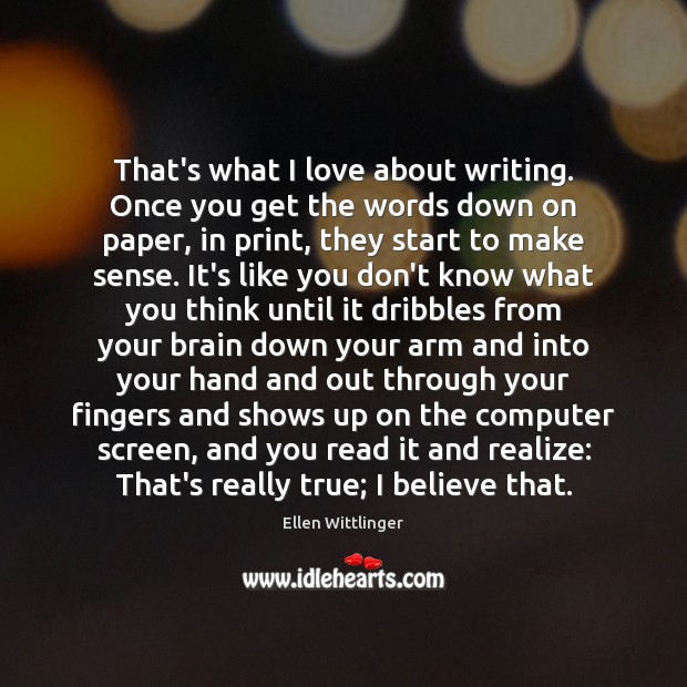 That’s what I love about writing. Once you get the words down Ellen Wittlinger Picture Quote