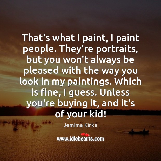 That’s what I paint, I paint people. They’re portraits, but you won’t Jemima Kirke Picture Quote