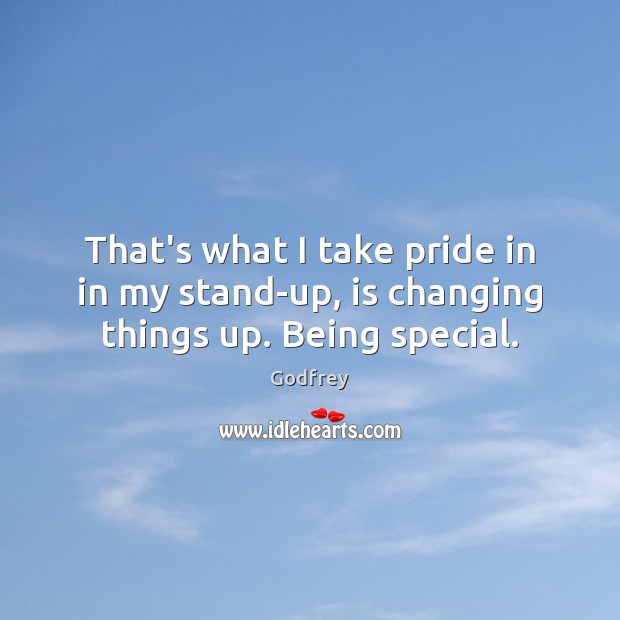 That’s what I take pride in in my stand-up, is changing things up. Being special. Godfrey Picture Quote