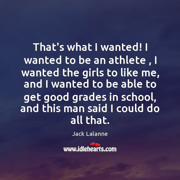 That’s what I wanted! I wanted to be an athlete , I wanted Jack Lalanne Picture Quote