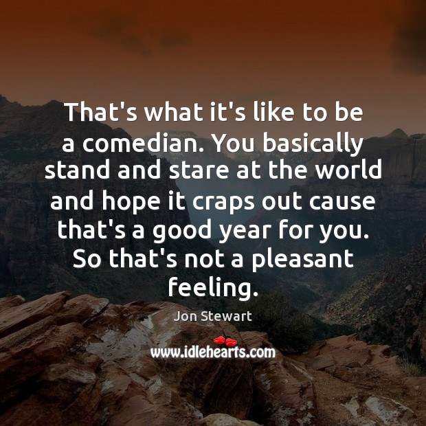 That’s what it’s like to be a comedian. You basically stand and Jon Stewart Picture Quote