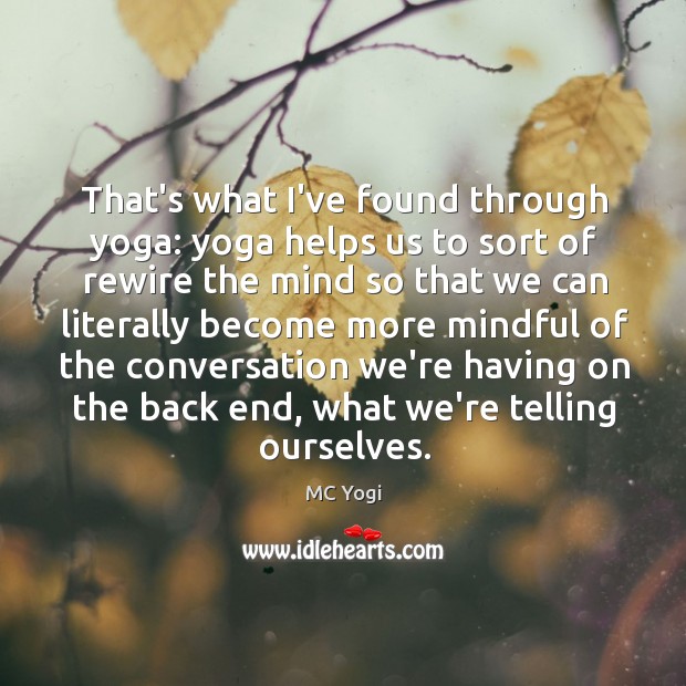 That’s what I’ve found through yoga: yoga helps us to sort of Image