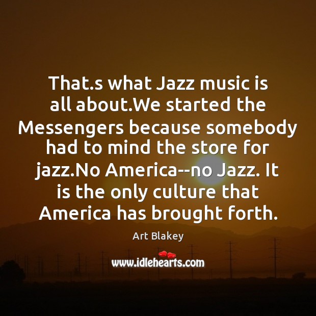 That.s what Jazz music is all about.We started the Messengers Image