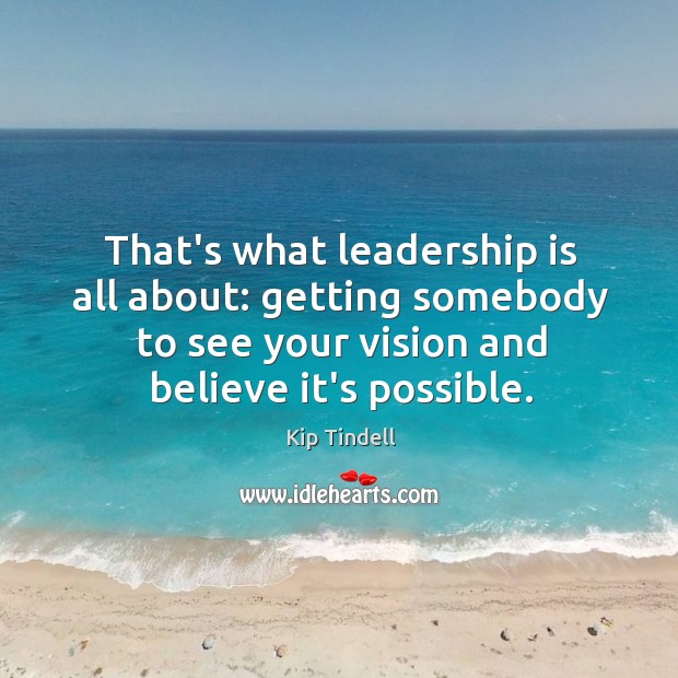 That’s what leadership is all about: getting somebody to see your vision Leadership Quotes Image