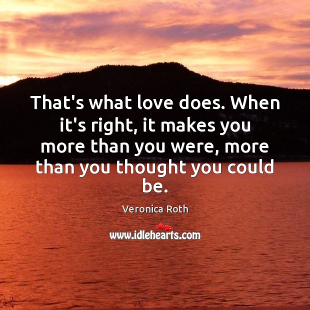 That’s what love does. When it’s right, it makes you more than Image