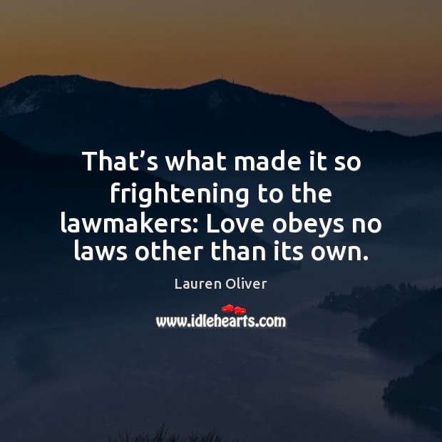 That’s what made it so frightening to the lawmakers: Love obeys Lauren Oliver Picture Quote