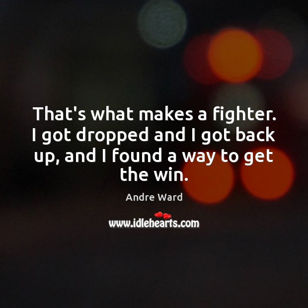 That’s what makes a fighter. I got dropped and I got back Image