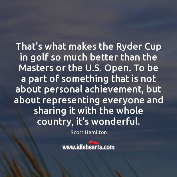 That’s what makes the Ryder Cup in golf so much better than Scott Hamilton Picture Quote