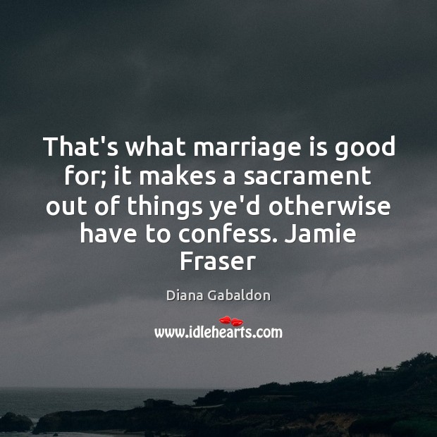 That’s what marriage is good for; it makes a sacrament out of Marriage Quotes Image