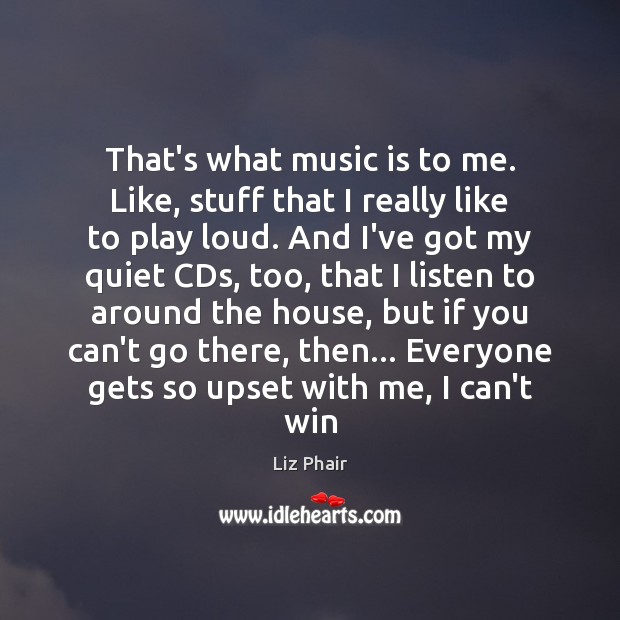 That’s what music is to me. Like, stuff that I really like Liz Phair Picture Quote