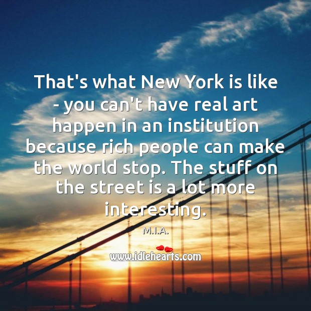That’s what New York is like – you can’t have real art M.I.A. Picture Quote
