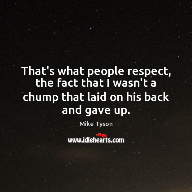 That’s what people respect, the fact that I wasn’t a chump that Mike Tyson Picture Quote
