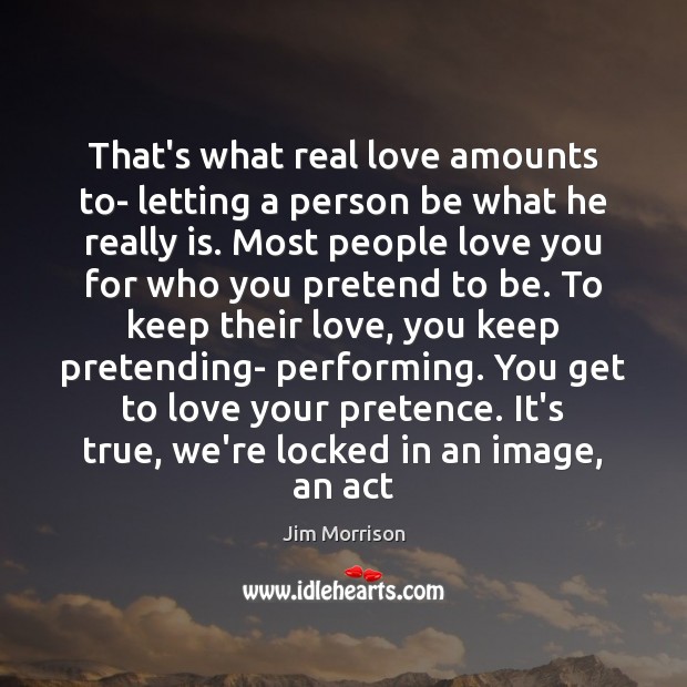 That’s what real love amounts to- letting a person be what he Image