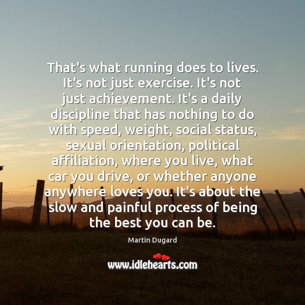 That’s what running does to lives. It’s not just exercise. It’s not Martin Dugard Picture Quote