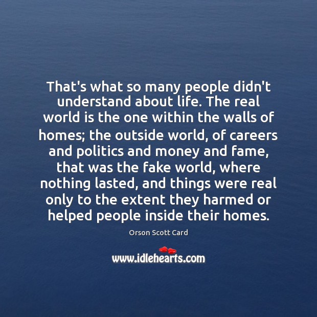 That’s what so many people didn’t understand about life. The real world Orson Scott Card Picture Quote